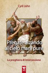 Pregate alzando al cielo mani pure. La preghiera di intercessione
