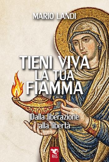 Tieni viva la tua fiamma. Dalla liberazione alla libertà - Mario Landi - Libro Edizioni RnS 2026, Vita carismatica | Libraccio.it