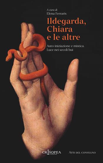 Ildegarda, Chiara e le altre. Auto-iniziazione e mistica. Luce nei secoli bui  - Libro Crisopea 2024 | Libraccio.it