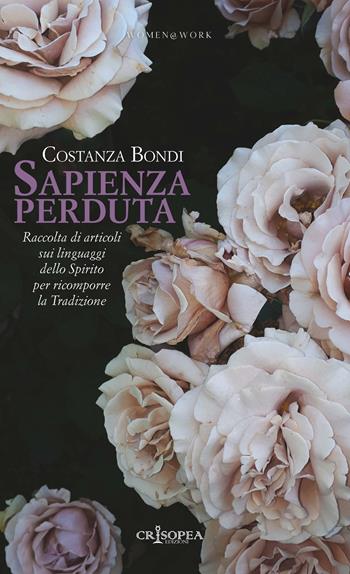 Sapienza perduta. Raccolta di articoli sui linguaggi dello Spirito per ricomporre la tradizione - Costanza Bondi - Libro Crisopea 2024 | Libraccio.it