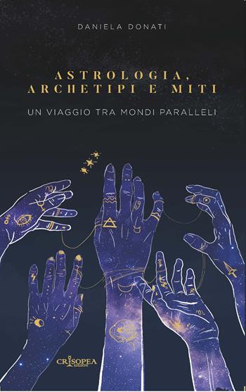 Astrologia, archetipi e miti. Un viaggio tra mondi paralleli - Daniela Donati - Libro Crisopea 2024 | Libraccio.it