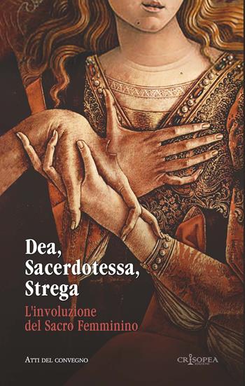 Dea, sacerdotessa, strega. L'involuzione del sacro femminino. Atti di convegno  - Libro Crisopea 2025 | Libraccio.it