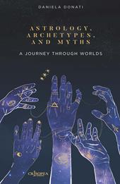 Astrology, arechetypes and miths. A journey through worlds. Ediz. integrale