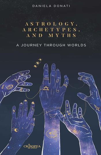 Astrology, arechetypes and miths. A journey through worlds. Ediz. integrale - Daniela Donati - Libro Crisopea 2025 | Libraccio.it