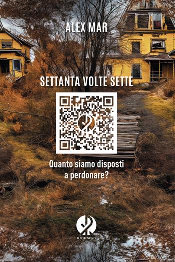 Settanta volte sette. Quanto siamo disposti a perdonare? - Alex Mar - Libro Il Pellegrino 2024 | Libraccio.it