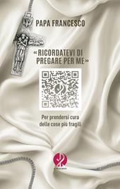 «Ricordatevi di pregare per me». Per prendersi cura delle cose più fragili