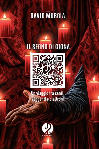 Il segno di Giona. Un viaggio tra santi, veggenti e cialtroni - David Murgia - Libro Il Pellegrino 2024 | Libraccio.it