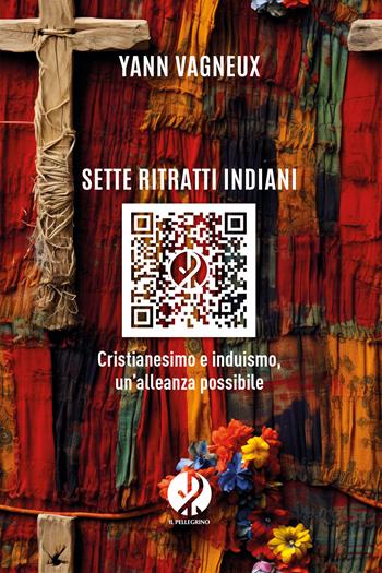 Sette ritratti indiani. Cristianesimo e induismo, un’alleanza possibile. Nuova ediz. - Yann Vagneux - Libro Il Pellegrino 2024 | Libraccio.it