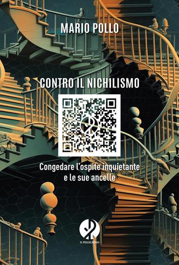 Contro il nichilismo. Congedare l'ospite inquietante e le sue ancelle. Nuova ediz. - Mario Pollo - Libro Il Pellegrino 2024 | Libraccio.it