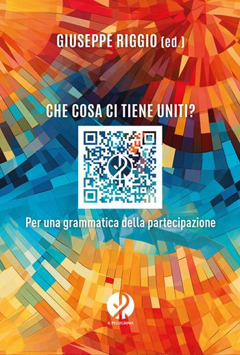 Che cosa ci tiene uniti? Per una grammatica della partecipazione. Nuova ediz.  - Libro Il Pellegrino 2024 | Libraccio.it
