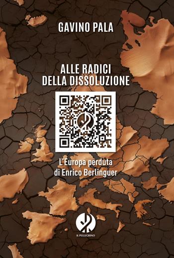 Alle radici della dissoluzione. L'Europa perduta di Enrico Berlinguer - Gavino Pala - Libro Il Pellegrino 2024 | Libraccio.it