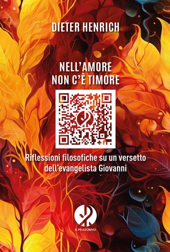 Nell'amore non c'è timore. Riflessioni filosofiche su un versetto dell’evangelista Giovanni - Dieter Heinrich - Libro Il Pellegrino 2024 | Libraccio.it