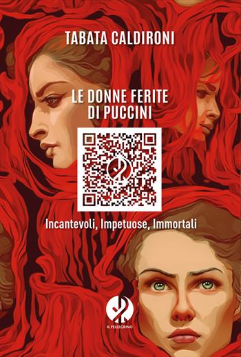Le donne ferite di Puccini. Incantevoli, impetuose, immortali - Tabata Caldironi - Libro Il Pellegrino 2024 | Libraccio.it