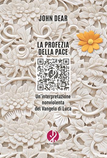 La profezia della pace. Un’interpretazione nonviolenta del Vangelo di Luca - John Dear - Libro Il Pellegrino 2025 | Libraccio.it