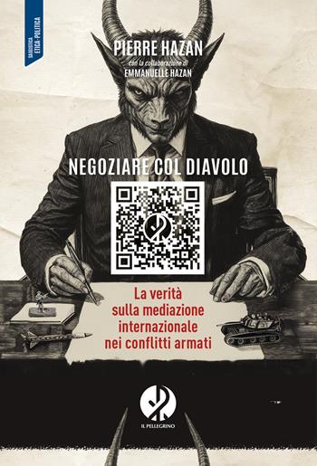 Negoziare col diavolo. La verità sulla mediazione internazionale nei conflitti armati - Pierre Hazan, Emmanuelle Hazan - Libro Il Pellegrino 2025 | Libraccio.it