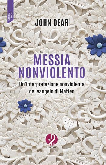 Messia nonviolento. Un’interpretazione nonviolenta del vangelo di Matteo - John Dear - Libro Il Pellegrino 2026 | Libraccio.it