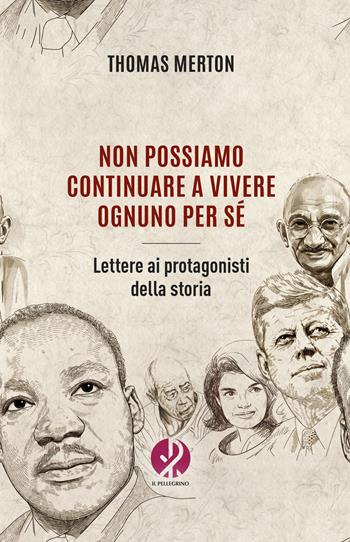 Non possiamo continuare a vivere ognuno per sé. Lettere ai protagonisti della storia - Thomas Merton - Libro Il Pellegrino 2026 | Libraccio.it