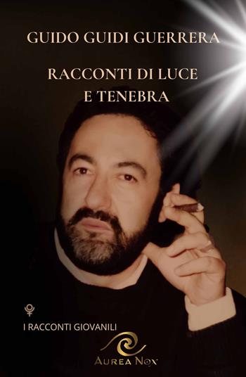 Racconti di luce e tenebra - Guido Guidi Guerrera - Libro Aurea Nox 2023 | Libraccio.it