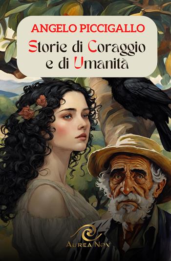 Storie di coraggio e di umanità - Angelo Piccigallo - Libro Aurea Nox 2024 | Libraccio.it