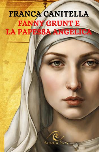 Fanny Grunt e la Papessa Angelica - Franca Canitella - Libro Aurea Nox 2024 | Libraccio.it