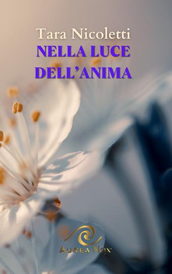 Nella luce dell'anima - Tara Nicoletti - Libro Aurea Nox 2024 | Libraccio.it