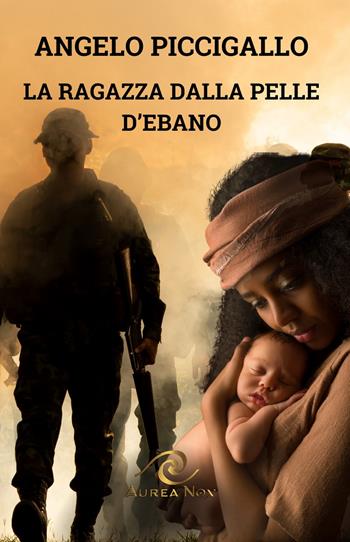 La ragazza dalla pelle d'ebano - Angelo Piccigallo - Libro Aurea Nox 2024 | Libraccio.it