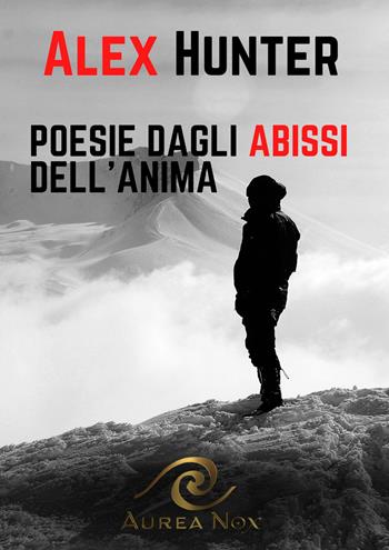 Poesie dagli abissi dell'anima - Alex Hunter - Libro Aurea Nox 2024 | Libraccio.it