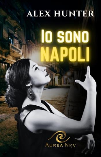 Io sono Napoli - Alex Hunter - Libro Aurea Nox 2024, Cuore indiegeno | Libraccio.it