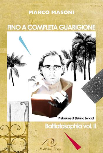 Fino a completa guarigione - Marco Masoni - Libro Aurea Nox 2024, Battiatosophia | Libraccio.it