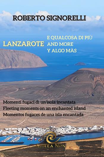 Lanzarote e qualcosa di più. Momenti fugaci di un'isola incantata. Ediz. multilingue - Roberto Signorelli - Libro Aurea Nox 2024 | Libraccio.it