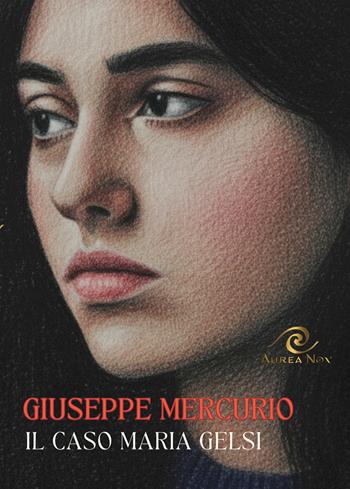 Il caso Maria Gelsi - Giuseppe Mercurio - Libro Aurea Nox 2025 | Libraccio.it