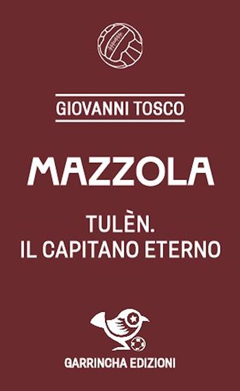 Mazzola. Tulèn, il capitano eterno - Giovanni Tosco - Libro Garrincha Edizioni 2024, Le figurine | Libraccio.it