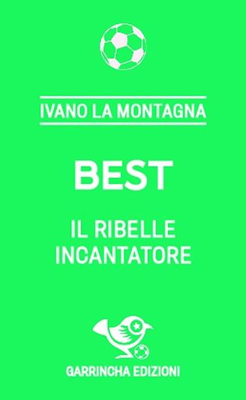 Best. Il ribelle incantatore - Ivano La Montagna - Libro Garrincha Edizioni 2024, Le figurine | Libraccio.it