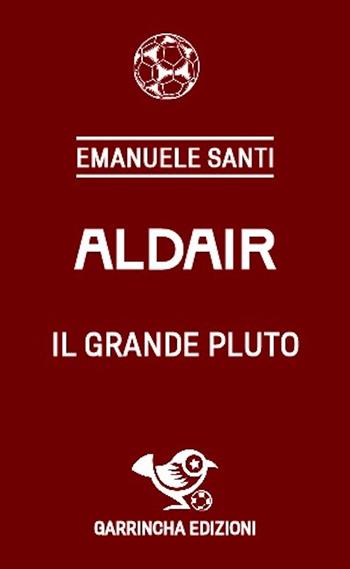 Aldair. Il grande Pluto - Emanuele Santi - Libro Garrincha Edizioni 2024, Le figurine | Libraccio.it