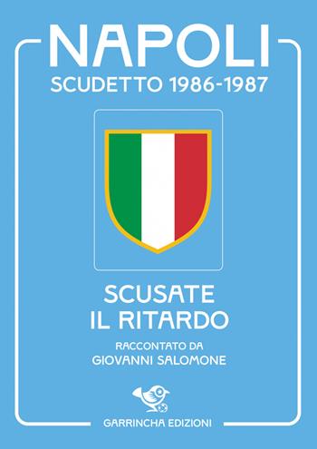 Napoli scudetto 1986-1987. Scusate il ritardo - Giovanni Salomone - Libro Garrincha Edizioni 2025, Gli scudetti | Libraccio.it