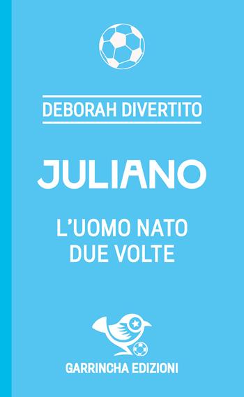 Juliano. L'uomo nato due volte - Deborah Divertito - Libro Garrincha Edizioni 2025, Le figurine | Libraccio.it