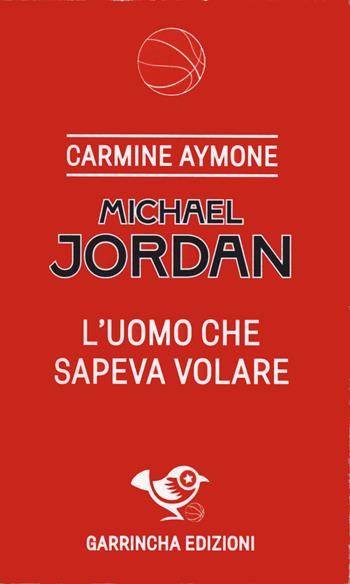 Michael Jordan. L'uomo che sapeva volare - Carmine Aymone - Libro Garrincha Edizioni 2025, Monstars | Libraccio.it