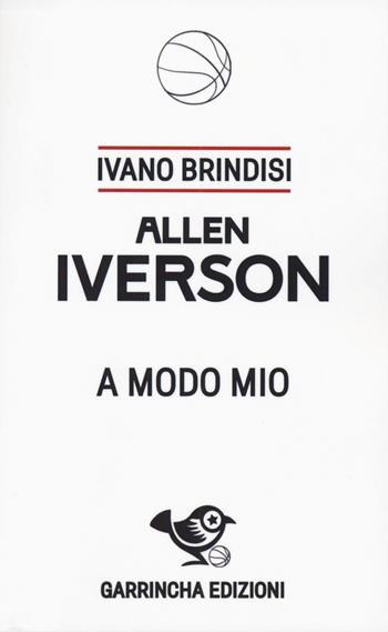 Allen Iverson. A modo mio - Ivano Brindisi - Libro Garrincha Edizioni 2025, Monstars | Libraccio.it