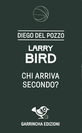 Larry Bird. Chi arriva secondo? - Diego Del Pozzo - Libro Garrincha Edizioni 2025, Monstars | Libraccio.it