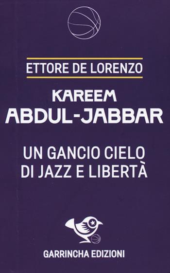 Kareem Abdul-Jabbar. Un gancio cielo di jazz e libertà - Ettore De Lorenzo - Libro Garrincha Edizioni 2025, Monstars | Libraccio.it