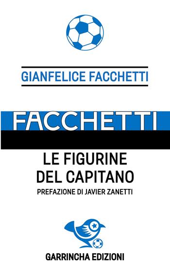 Facchetti. Le figurine del capitano - Gianfelice Facchetti - Libro Garrincha Edizioni 2025, Le figurine | Libraccio.it