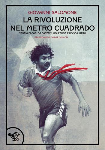 La rivoluzione nel metro caudrado. Storia poetica di un calciatore e di un sogno - Giovanni Salomone - Libro Garrincha Edizioni 2025 | Libraccio.it