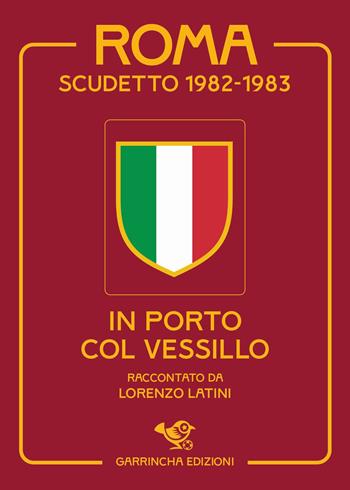 Roma scudetto 1982-83 - Lorenzo Latini - Libro Garrincha Edizioni 2025 | Libraccio.it