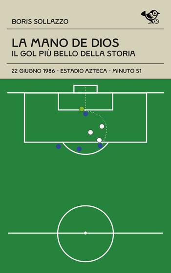 La mano de Dios. Il gol più bello della storia - Boris Sollazzo - Libro Garrincha Edizioni 2025, Le cineteche del gol | Libraccio.it