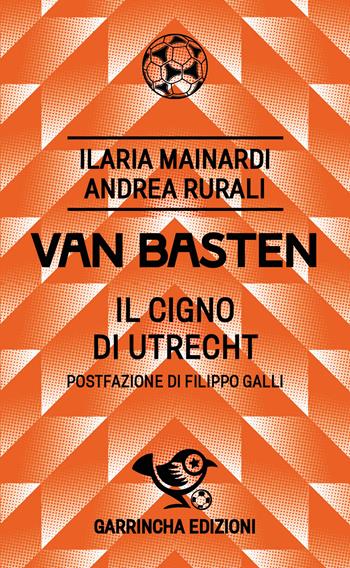 Van Basten. Il cigno di Utrecht - Ilaria Mainardi, Andrea Rurali - Libro Garrincha Edizioni 2025, Le figurine | Libraccio.it
