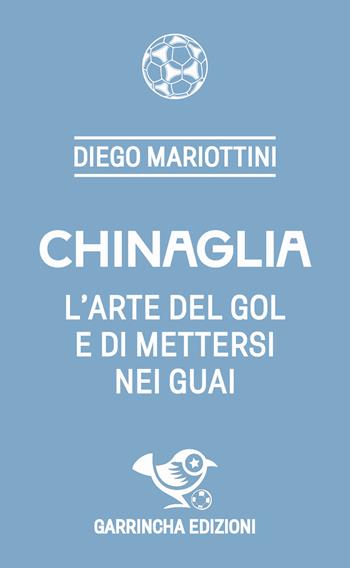 Chinaglia. L'arte del gol e di mettersi nei guai - Diego Mariottini - Libro Garrincha Edizioni 2026, Le figurine | Libraccio.it