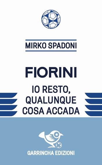 Fiorini. Io resto, qualunque cosa accada - Mirko Spadoni - Libro Garrincha Edizioni 2026, Le figurine | Libraccio.it