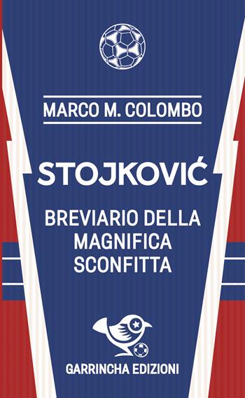Stojkovic. Breviario della magnifica sconfitta - Marco M. Colombo - Libro Garrincha Edizioni 2026, Le figurine | Libraccio.it