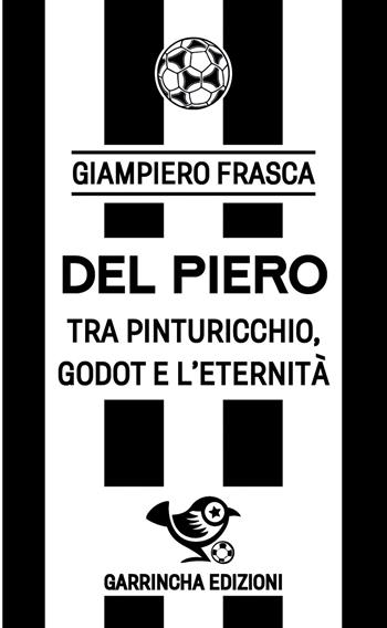 Del Piero. Tra Pinturicchio, Godot e l'eternità - Giampiero Frasca - Libro Garrincha Edizioni 2026, Le figurine | Libraccio.it