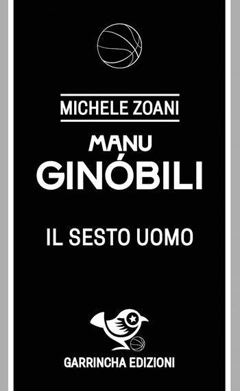 Ginóbili. Il sesto uomo - Michele Zoani - Libro Garrincha Edizioni 2026, Monstars | Libraccio.it